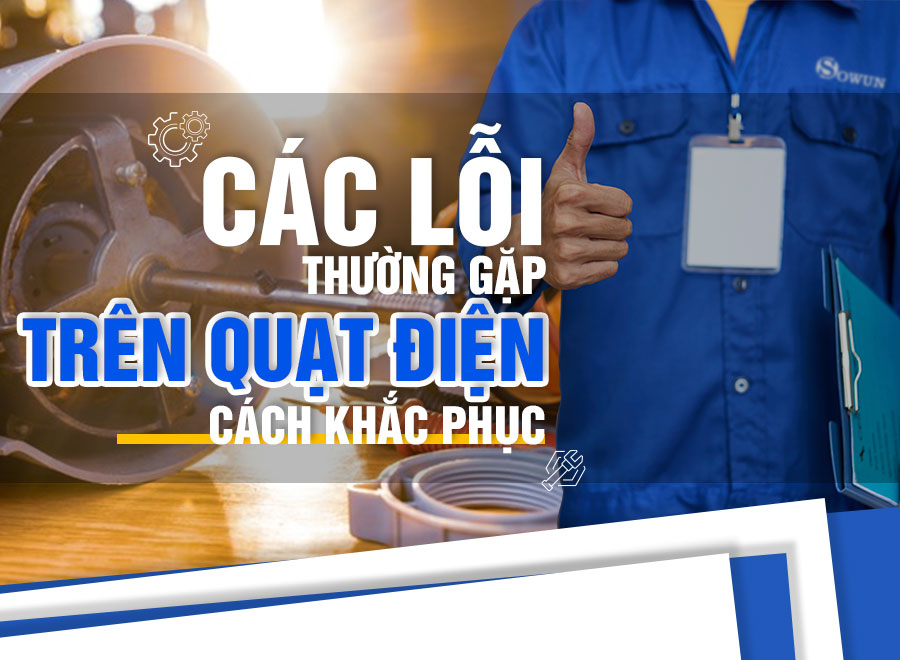 CÁC-LỖI-THƯỜNG-GẶP-TRÊN-QUẠT-VÀ-CÁCH-KHẮC-PHỤC